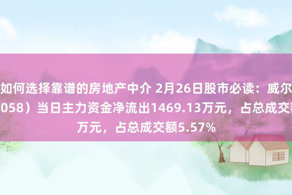 如何选择靠谱的房地产中介 2月26日股市必读：威尔泰（002058）当日主力资金净流出1469.13万元，占总成交额5.57%